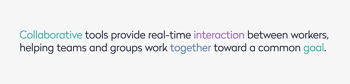 Collaborative tools provider real-time interaction between workers, helping teams and groups work together toward a common goal.
